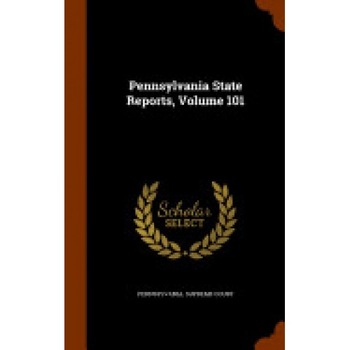 Pennsylvania State Reports, Volume 101 Pennsylvania State Reports, Volume 101