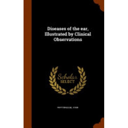 Diseases of the Ear, Illustrated by Clinical Observations