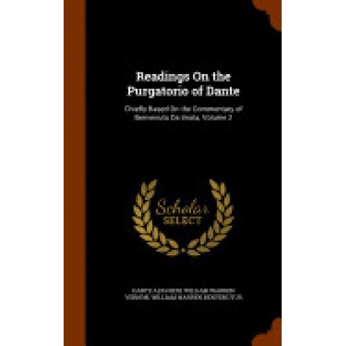 Readings on the Purgatorio of Dante: Chiefly Based on the Commentary of Benvenuto Da Imola, Volume 2