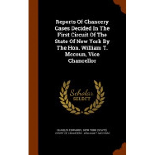Reports of Chancery Cases Decided in the First Circuit of the State of New York by the Hon. William T. McCoun, Vice Chancellor