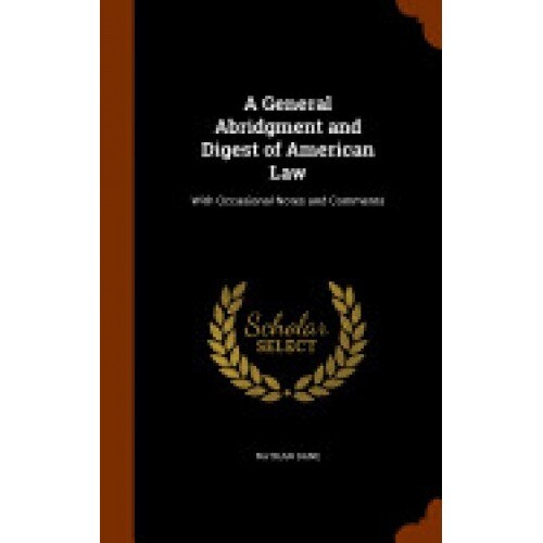 A General Abridgment and Digest of American Law: With Occasional Notes and Comments