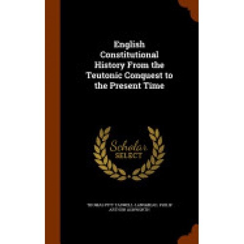 English Constitutional History from the Teutonic Conquest to the Present Time
