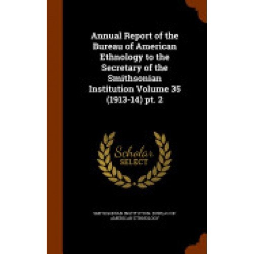 Annual Report of the Bureau of American Ethnology to the Secretary of the Smithsonian Institution Volume 35 (1913-14) PT. 2