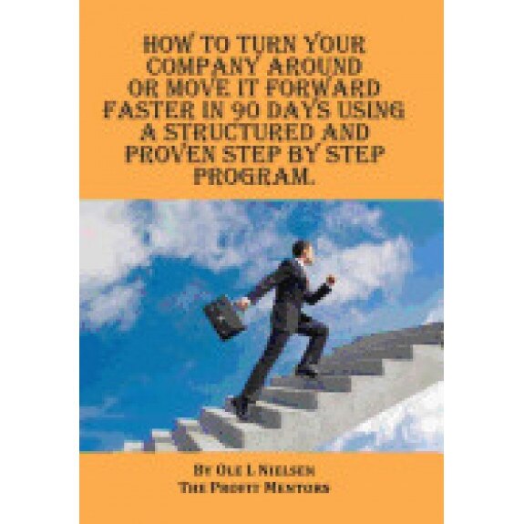 How to Turn Your Company Around or Move It Forward Faster in 90 Days Using a Structured and Proven Step by Step Program - Ole Nielsen (Author)