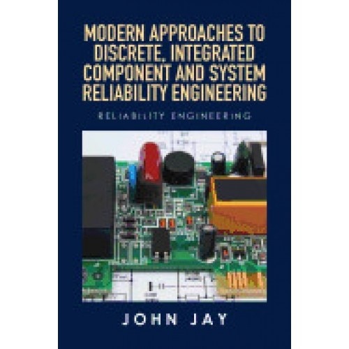 Modern Approaches to Discrete, Integrated Component and System Reliability Engineering: Reliability Engineering