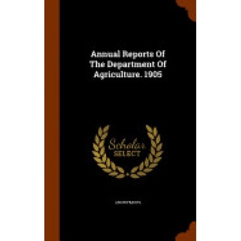 Annual Reports of the Department of Agriculture. 1905 Annual Reports of the Department of Agriculture. 1905