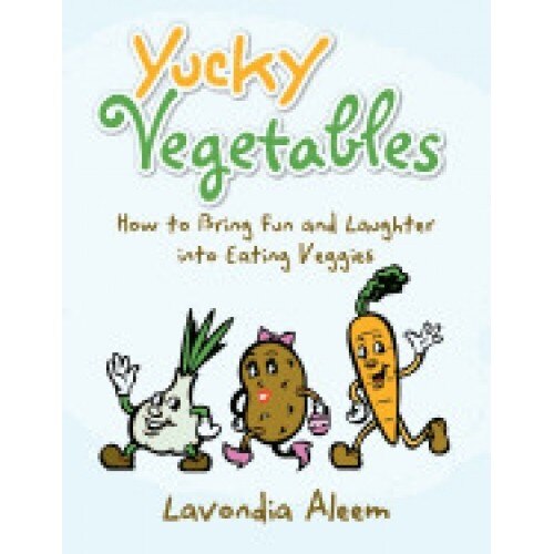 Yucky Vegetables: How to Bring Fun and Laughter Into Eating Veges
