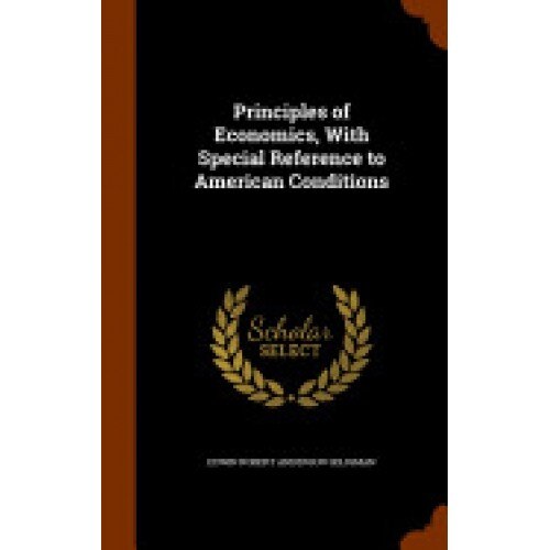 Principles of Economics, with Special Reference to American Conditions