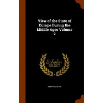 View of the State of Europe During the Middle Ages Volume 2 View of the State of Europe During the Middle Ages Volume 2