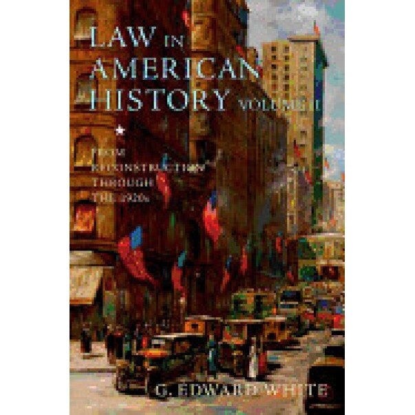 Law in American History, Volume II: From Reconstruction Through the 1920s, G. Edward White (Author)