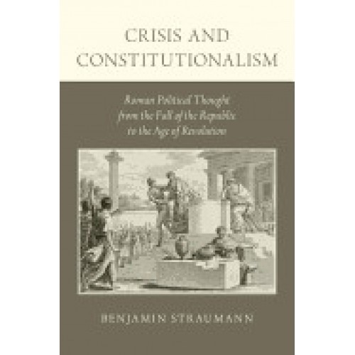 Crisis and Constitutionalism: Roman Political Thought from the Fall of the Republic to the Age of Revolution