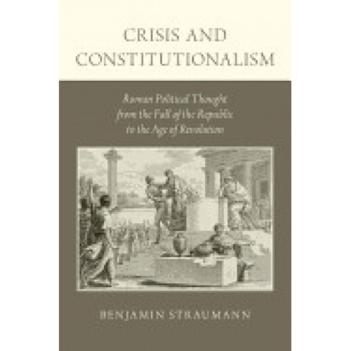 Crisis and Constitutionalism: Roman Political Thought from the Fall of the Republic to the Age of Revolution