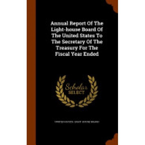 Annual Report of the Light-House Board of the United States to the Secretary of the Treasury for the Fiscal Year Ended