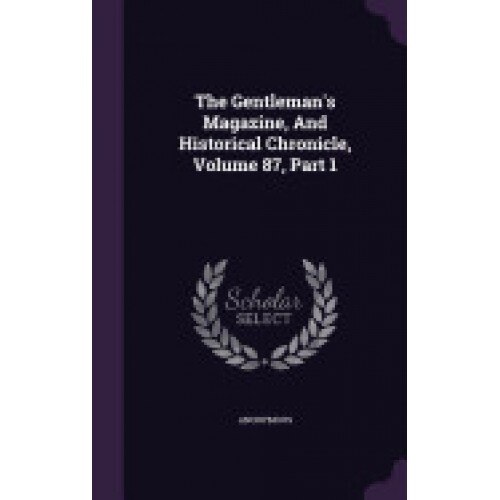 The Gentleman's Magazine, and Historical Chronicle, Volume 87, Part 1