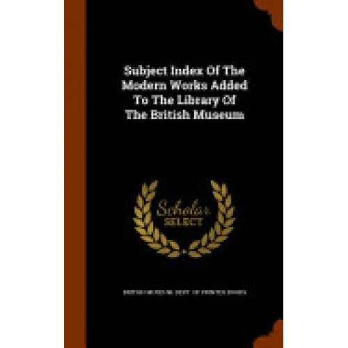 Subject Index of the Modern Works Added to the Library of the British Museum