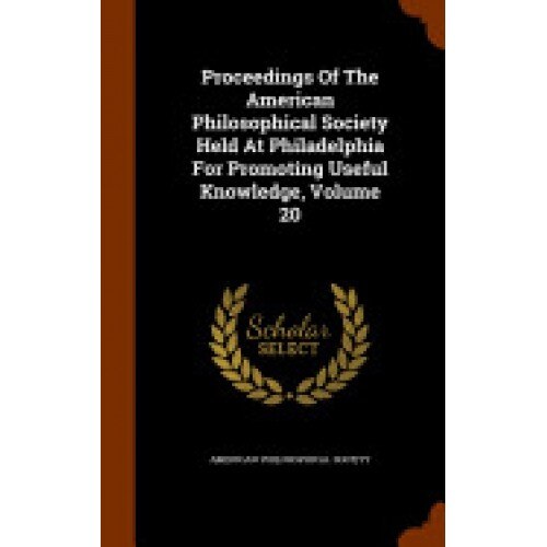 Proceedings of the American Philosophical Society Held at Philadelphia for Promoting Useful Knowledge, Volume 20
