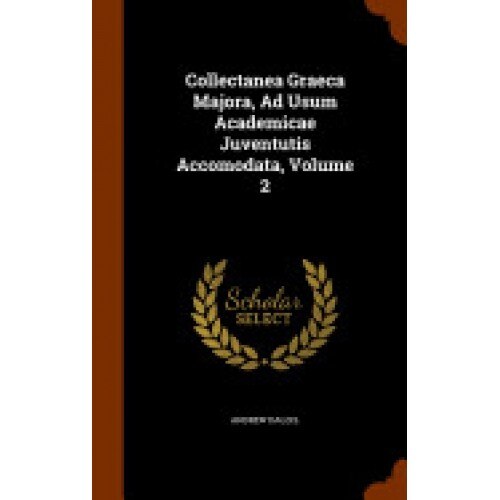 Collectanea Graeca Majora, Ad Usum Academicae Juventutis Accomodata, Volume 2