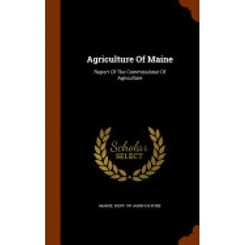 Agriculture of Maine: Report of the Commissioner of Agriculture