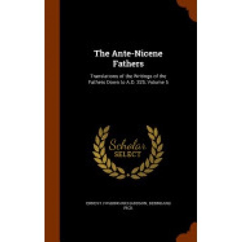 The Ante-Nicene Fathers: Translations of the Writings of the Fathers Down to A.D. 325, Volume 5