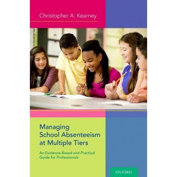 Managing School Absenteeism at Multiple Tiers: An Evidence-Based and Practical Guide for Professionals - Christopher A. Kearney (Author) Managing School Absenteeism at Multiple Tiers: An Evidence-Based and Practical Guide for Professionals - Christopher A. Kearney (Author)