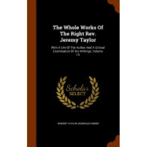 The Whole Works of the Right REV. Jeremy Taylor: With a Life of the Author and a Critical Examination of His Writings, Volume 15