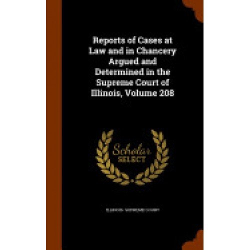 Reports of Cases at Law and in Chancery Argued and Determined in the Supreme Court of Illinois, Volume 208
