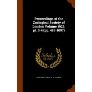 Proceedings of the Zoological Society of London Volume 1923, PT. 3-4 (Pp. 483-1097) Proceedings of the Zoological Society of London Volume 1923, PT. 3-4 (Pp. 483-1097)