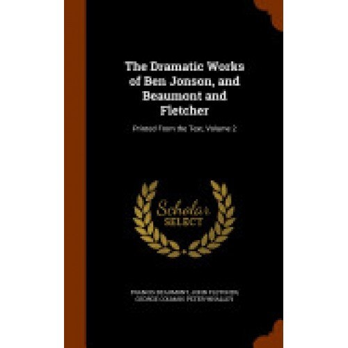 The Dramatic Works of Ben Jonson, and Beaumont and Fletcher: Printed from the Text, Volume 2