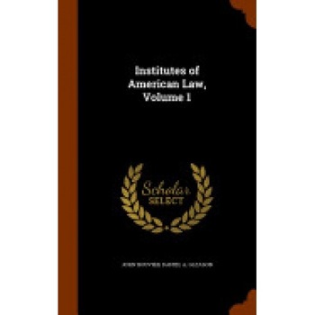 Institutes of American Law, Volume 1 Institutes of American Law, Volume 1
