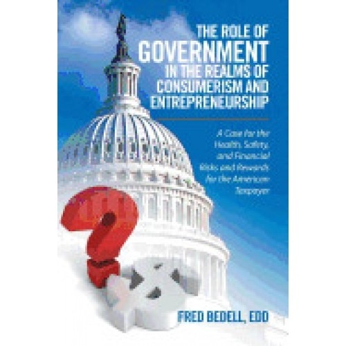 The Role of Government in the Realms of Consumerism and Entrepreneurship: A Case for the Health, Safety, and Financial Risks and Rewards for the Ameri