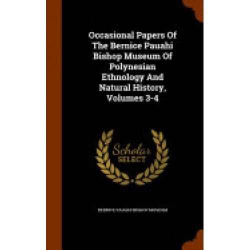 Occasional Papers of the Bernice Pauahi Bishop Museum of Polynesian Ethnology and Natural History, Volumes 3-4
