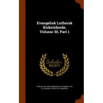 Evangelisk Luthersk Kirketidende, Volume 30, Part 1 Evangelisk Luthersk Kirketidende, Volume 30, Part 1