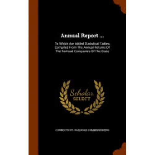 Annual Report ...: To Which Are Added Statistical Tables Compiled from the Annual Returns of the Railroad Companies of the State
