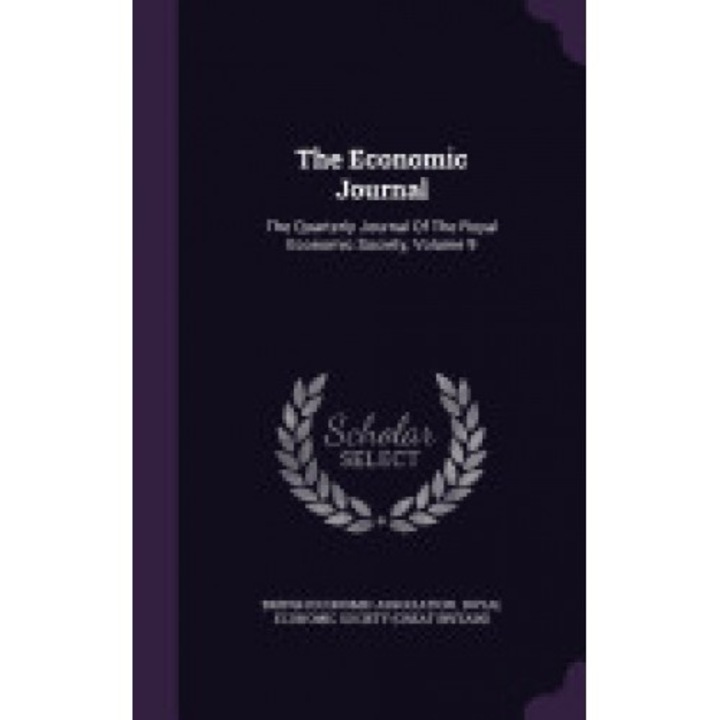 The Economic Journal: The Quarterly Journal of the Royal Economic Society, Volume 9
