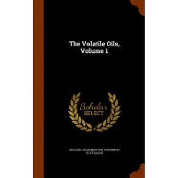 The Volatile Oils, Volume 1 The Volatile Oils, Volume 1