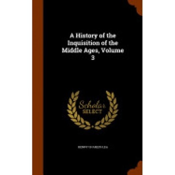 A History of the Inquisition of the Middle Ages, Volume 3 A History of the Inquisition of the Middle Ages, Volume 3