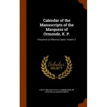 Calendar of the Manuscripts of the Marquess of Ormonde, K. P.: Preserved at Kilkenny Castle, Volume 5 Calendar of the Manuscripts of the Marquess of Ormonde, K. P.: Preserved at Kilkenny Castle, Volume 5