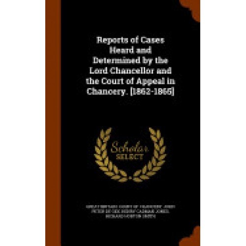 Reports of Cases Heard and Determined by the Lord Chancellor and the Court of Appeal in Chancery. [1862-1865]