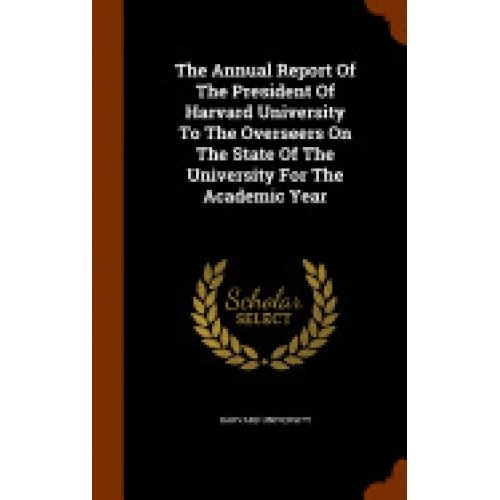 The Annual Report of the President of Harvard University to the Overseers on the State of the University for the Academic Year