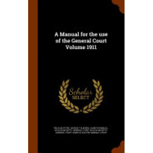 A Manual for the Use of the General Court Volume 1911