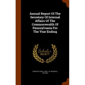 Annual Report of the Secretary of Internal Affairs of the Commonwealth of Pennsylvania for the Year Ending Annual Report of the Secretary of Internal Affairs of the Commonwealth of Pennsylvania for the Year Ending