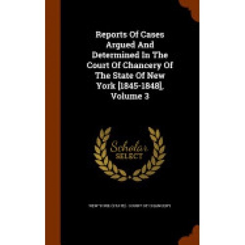 Reports of Cases Argued and Determined in the Court of Chancery of the State of New York [1845-1848], Volume 3