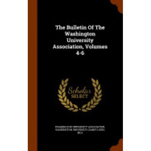 The Bulletin of the Washington University Association, Volumes 4-6