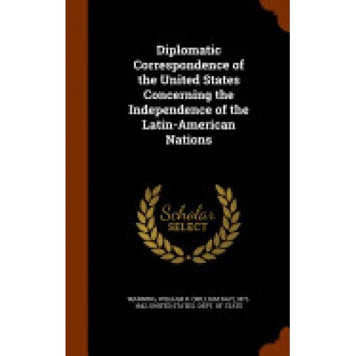 Diplomatic Correspondence of the United States Concerning the Independence of the Latin-American Nations