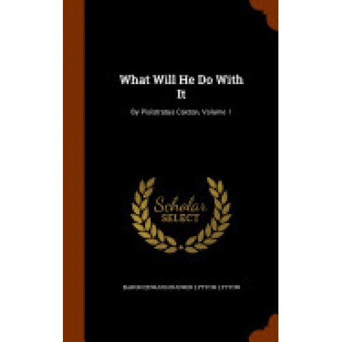 What Will He Do with It: By Pisistratus Caxton, Volume 1
