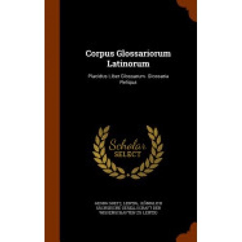 Corpus Glossariorum Latinorum: Placidus Liber Glossarum. Glossaria Reliqua