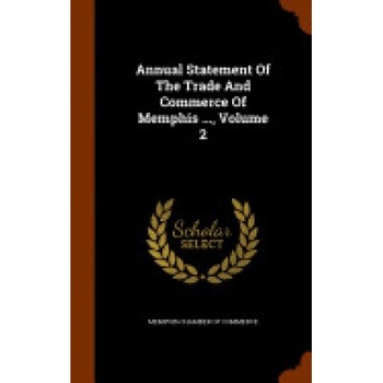 Annual Statement of the Trade and Commerce of Memphis ..., Volume 2 Annual Statement of the Trade and Commerce of Memphis ..., Volume 2