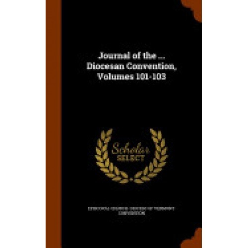 Journal of the ... Diocesan Convention, Volumes 101-103