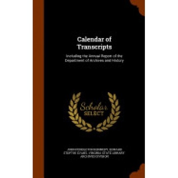 Calendar of Transcripts: Including the Annual Report of the Department of Archives and History Calendar of Transcripts: Including the Annual Report of the Department of Archives and History