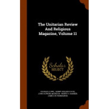 The Unitarian Review and Religious Magazine, Volume 11 The Unitarian Review and Religious Magazine, Volume 11